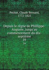 Depuis le rgne de Phillippe-Auguste, jusqu`au commencement du dix-septime. 39