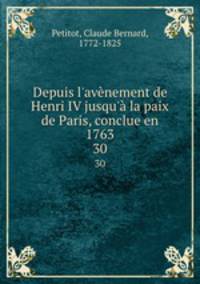 Depuis l`avnement de Henri IV jusqu` la paix de Paris, conclue en 1763. 30