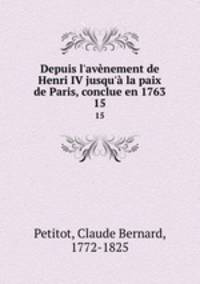 Depuis l`avnement de Henri IV jusqu` la paix de Paris, conclue en 1763. 15