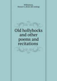 Old hollyhocks and other poems and recitations
