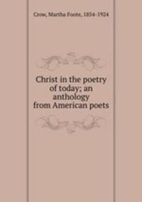Christ in the poetry of today; an anthology from American poets