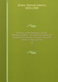 History of Middlesex County, Massachusetts : containing carefully prepared histories of every city and town in the county. v.2