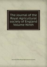 The Journal of the Royal Agricultural society of England Volume Ninth
