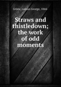 Straws and thistledown; the work of odd moments
