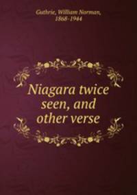 Niagara twice seen, and other verse