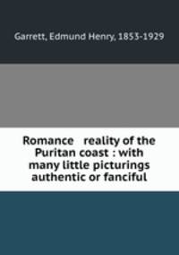 Romance & reality of the Puritan coast : with many little picturings authentic or fanciful
