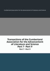 Transactions of the Cumberland Association for the Advancement of Literature and Science. Part 7 - Part 9