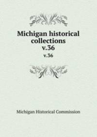 Michigan historical collections. v.36