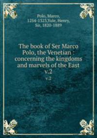 The book of Ser Marco Polo, the Venetian : concerning the kingdoms and marvels of the East. v.2