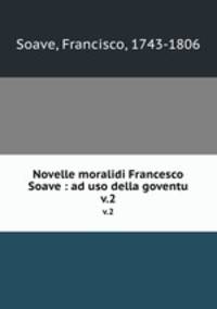 Novelle moralidi Francesco Soave : ad uso della goventu. v.2