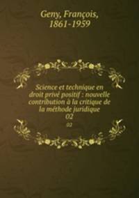 Science et technique en droit priv positif : nouvelle contribution la critique de la mthode juridique. 02