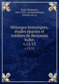 Mlanges historiques; tudes parses et indites de Benjamin Sulte;. v.13/15