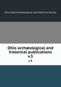 Ohio archological and historical publications. v.5