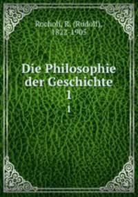 Die Philosophie der Geschichte. 1