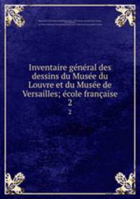 Inventaire general des dessins du Musee du Louvre et du Musee de Versailles; ecole francaise