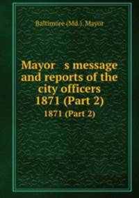 Mayor s message and reports of the city officers. 1871 (Part 2)