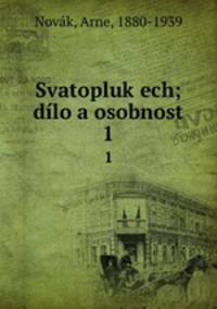 Svatopluk ech; dlo a osobnost. 1