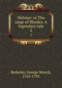 Heloise: or The siege of Rhodes. A legendary tale. 2