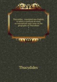 Thucydides : translated into English, to which is prefixed an essay on inscriptions and a note on the geography of Thucydides. 1
