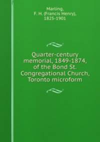 Quarter-century memorial, 1849-1874, of the Bond St. Congregational Church, Toronto microform