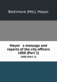 Mayor s message and reports of the city officers. 1888 (Part 2)