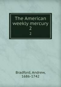 The American weekly mercury. 2