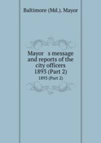 Mayor s message and reports of the city officers. 1893 (Part 2)