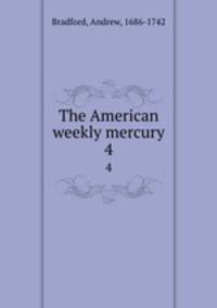 The American weekly mercury. 4