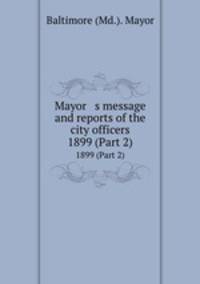Mayor s message and reports of the city officers. 1899 (Part 2)