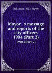 Mayor s message and reports of the city officers. 1904 (Part 2)