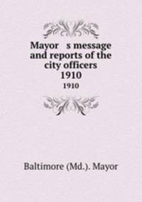 Mayor s message and reports of the city officers. 1910