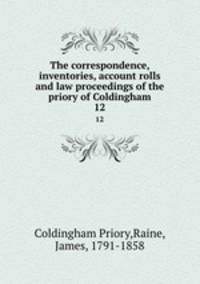 The correspondence, inventories, account rolls and law proceedings of the priory of Coldingham. 12