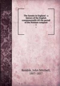 The Saxons in England : a history of the English commonwealth till the period of the Norman conquest. 1