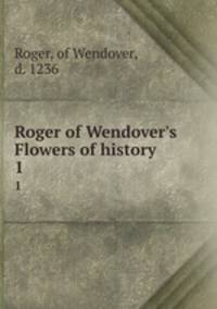 Roger of Wendover`s Flowers of history. 1