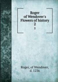 Roger of Wendover`s Flowers of history. 2