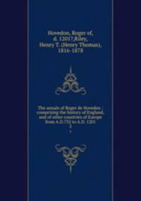 The annals of Roger de Hoveden : comprising the history of England, and of other countries of Europe from A.D.732 to A.D. 1201. 2