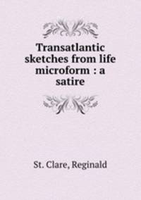 Transatlantic sketches from life microform : a satire