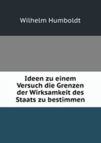 Ideen zu einem Versuch die Grenzen der Wirksamkeit des Staats zu bestimmen