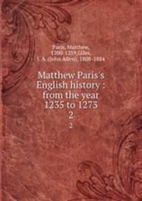 Matthew Paris`s English history : from the year 1235 to 1273. 2