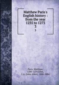 Matthew Paris`s English history : from the year 1235 to 1273. 3