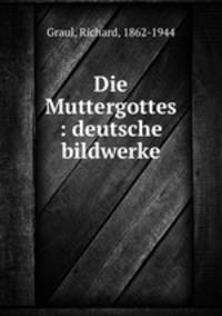 Die Muttergottes : deutsche bildwerke