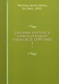 Lancaster and York; a century of English history (A. D. 1399-1485). 1