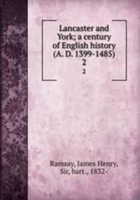Lancaster and York; a century of English history (A. D. 1399-1485). 2