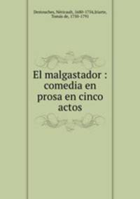 El malgastador : comedia en prosa en cinco actos