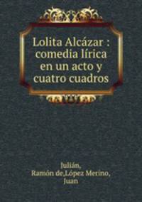 Lolita Alcazar : comedia lirica en un acto y cuatro cuadros