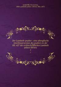 Der Lambeth-psalter : eine altenglische interlinearversion des psalters in der HS. 427 der erzbisch¶flichen Lambeth palace library. 1