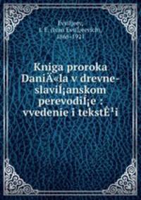 Kniga proroka DaniA"la v drevne-slaviI?anskom perevodiI?e : vvedenie i tekstE?i