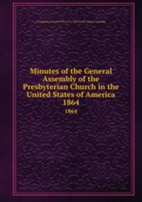 Minutes of the General Assembly of the Presbyterian Church in the United States of America. 1864