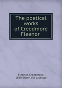 The poetical works of Creedmore Fleenor