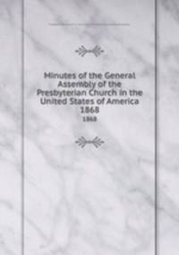 Minutes of the General Assembly of the Presbyterian Church in the United States of America. 1868